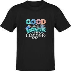 Good Things Happen Over Coffee Siyah T-Shirt