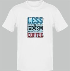 Less is More Unless its Coffee Beyaz T-Shirt
